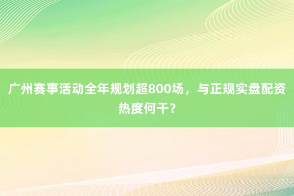 广州赛事活动全年规划超800场，与正规实盘配资热度何干？
