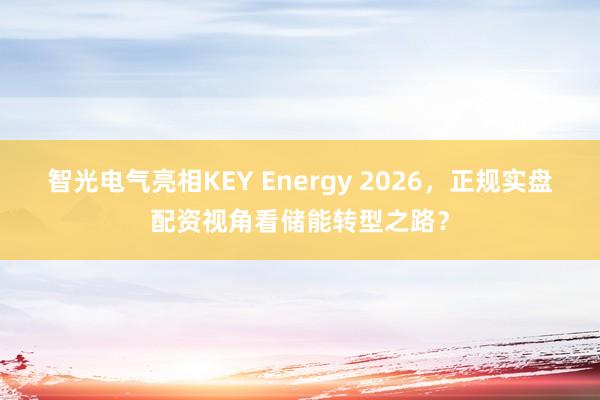 智光电气亮相KEY Energy 2026，正规实盘配资视角看储能转型之路？