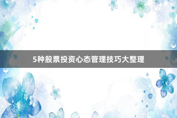 5种股票投资心态管理技巧大整理