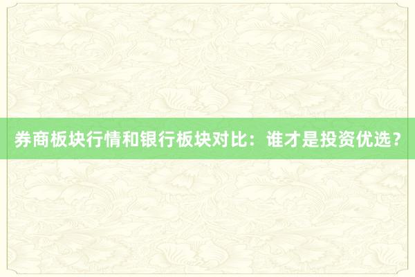 券商板块行情和银行板块对比：谁才是投资优选？