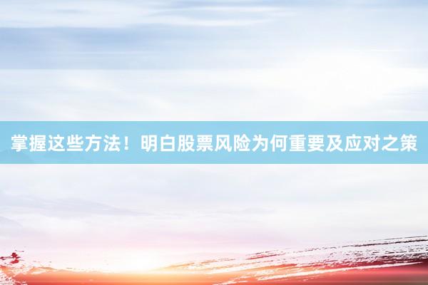 掌握这些方法！明白股票风险为何重要及应对之策