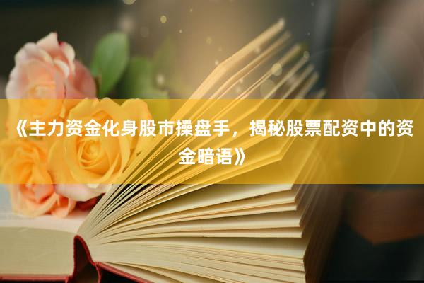 《主力资金化身股市操盘手，揭秘股票配资中的资金暗语》