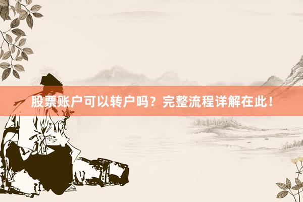 股票账户可以转户吗？完整流程详解在此！