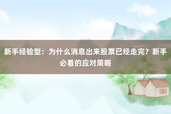 新手经验型：为什么消息出来股票已经走完？新手必看的应对策略