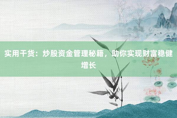 实用干货：炒股资金管理秘籍，助你实现财富稳健增长