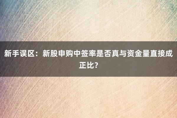 新手误区：新股申购中签率是否真与资金量直接成正比？